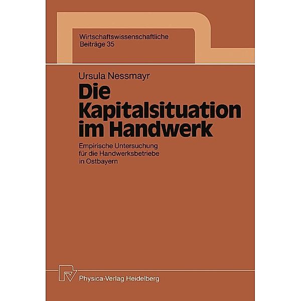 Die Kapitalsituation im Handwerk / Wirtschaftswissenschaftliche Beiträge Bd.35, Ursula Nessmayr