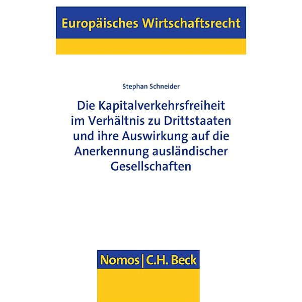 Die Kapitalverkehrsfreiheit im Verhältnis zu Drittstaaten und ihre Auswirkung auf die Anerkennung ausländischer Gesellschaften / Europäisches Wirtschaftsrecht Bd.63, Stephan Schneider