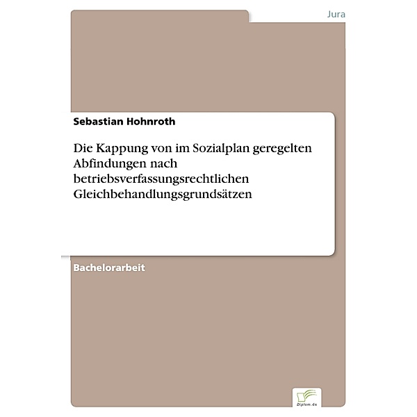 Die Kappung von im Sozialplan geregelten Abfindungen nach betriebsverfassungsrechtlichen Gleichbehandlungsgrundsätzen, Sebastian Hohnroth
