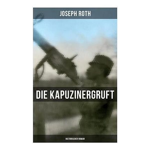 Die Kapuzinergruft: Historischer Roman, Joseph Roth