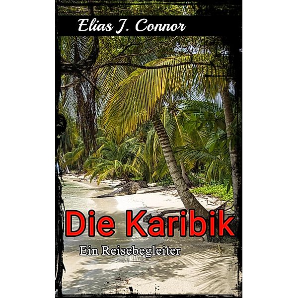 Die Karibik - Ein Reisebegleiter, Elias J. Connor