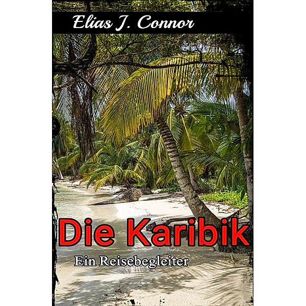 Die Karibik - Ein Reisebegleiter, Elias J. Connor