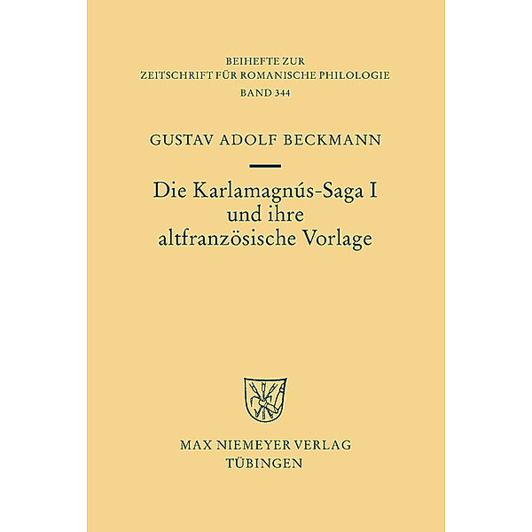 Die Karlamagnús-Saga I und ihre altfranzösische Vorlage / Beihefte zur Zeitschrift für romanische Philologie Bd.344, Gustav Adolf Beckmann