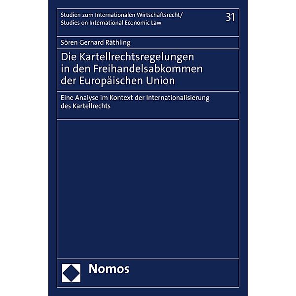 Die Kartellrechtsregelungen in den Freihandelsabkommen der Europäischen Union / Studien zum internationalen Wirtschaftsrecht/Studies on international Economic Law Bd.31, Sören Gerhard Räthling