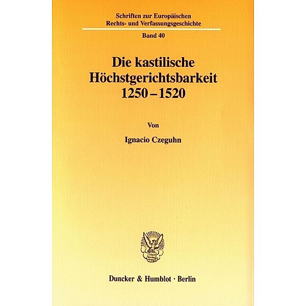 Die kastilische Höchstgerichtsbarkeit 1250 - 1520., Ignacio Czeguhn