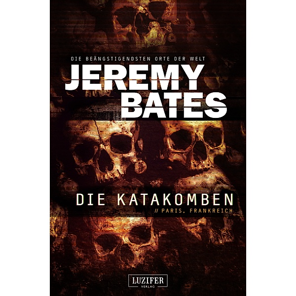 DIE KATAKOMBEN (Die beängstigendsten Orte der Welt 2) / Die beängstigendsten Orte der Welt Bd.2, Jeremy Bates