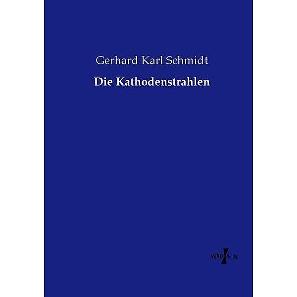 Die Kathodenstrahlen, Gerhard K. Schmidt