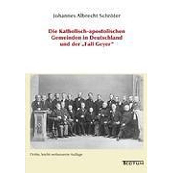 Die Katholisch-apostolischen Gemeinden in Deutschland und der Fall Geyer, Johannes A. Schröter