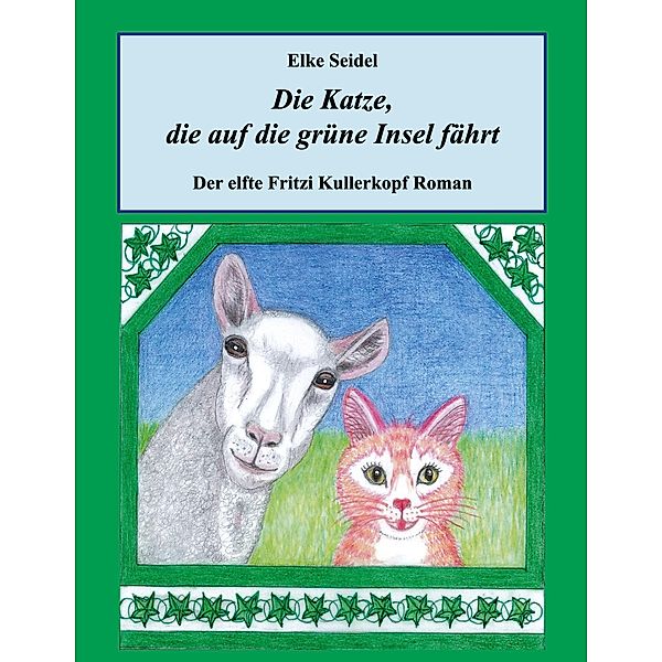 Die Katze, die auf die grüne Insel fährt / Fritzi Kullerkopf Bd.11, Elke Seidel