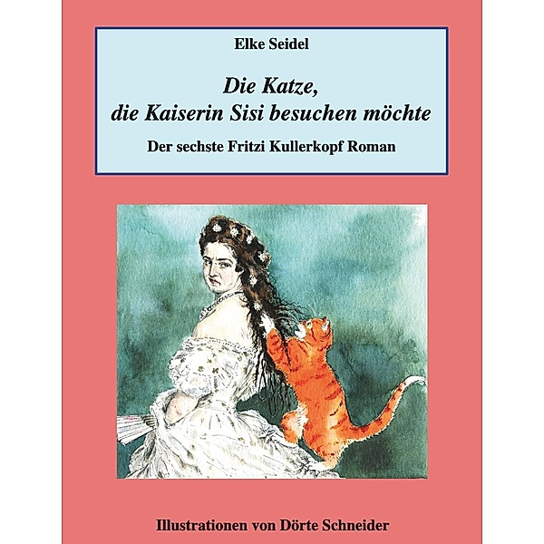 Die Katze, die Kaiserin Sisi besuchen möchte / Fritzi Kullerkopf Bd.6, Elke Seidel