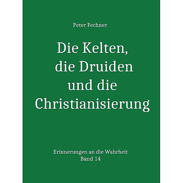 Die Kelten, die Druiden und die Christianisierung, Peter Fechner