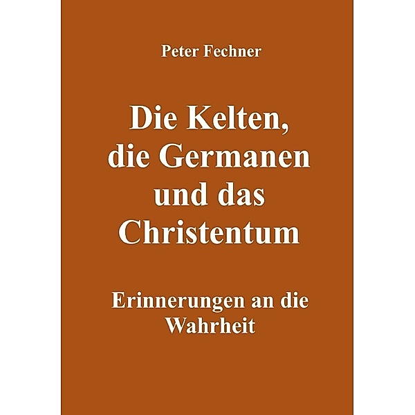 Die Kelten, die Germanen und das Christentum, Peter Fechner