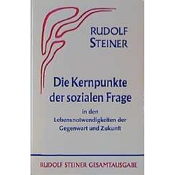 Die Kernpunkte der sozialen Frage in den Lebensnotwendigkeiten der Gegenwart und Zukunft, Rudolf Steiner