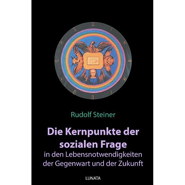 Die Kernpunkte der sozialen Frage in den Lebensnotwendigkeiten der Gegenwart und Zukunft, Rudolf Steiner