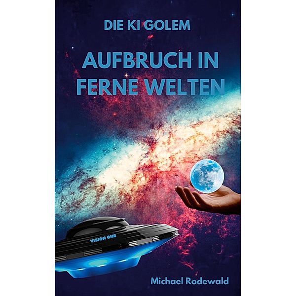 Die KI Golem - Aufbruch in ferne Welten, Michael Rodewald