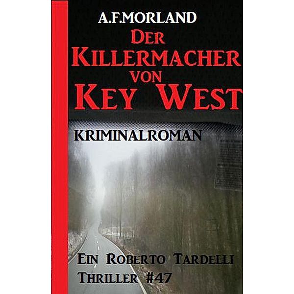 Die Killermacher von Key-West -  Ein Roberto Tardelli Thriller #47, A. F. Morland