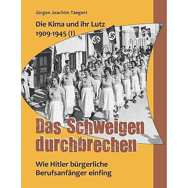 Die Kima und ihr Lutz 1909-1945 (I): Das Schweigen durchbrechen, Jürgen Joachim Taegert