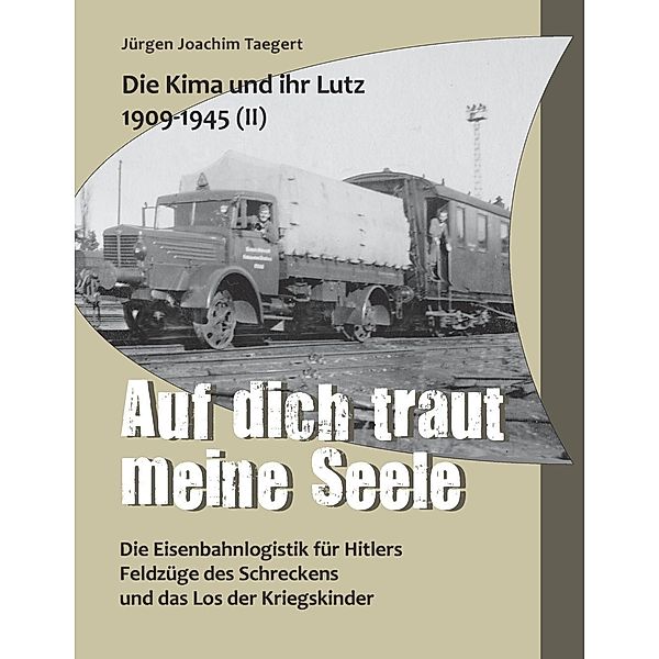 Die Kima und ihr Lutz 1909-1945 II: Auf dich traut meine Seele, Jürgen Joachim Taegert