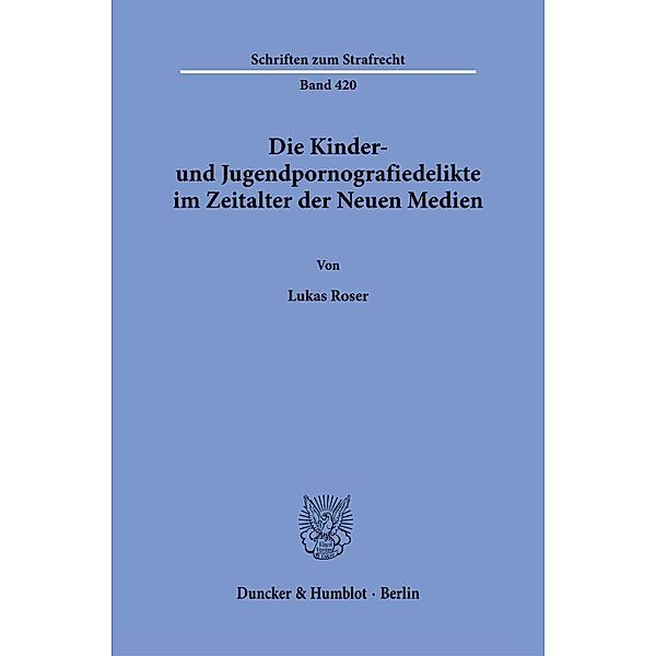 Die Kinder- und Jugendpornografiedelikte im Zeitalter der Neuen Medien., Lukas Roser