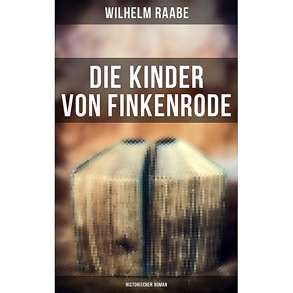 Die Kinder von Finkenrode: Historischer Roman, Wilhelm Raabe