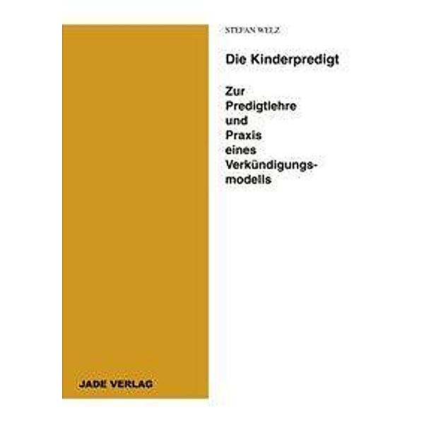 Die Kinderpredigt - Zur Predigtlehre und Praxis eines Verkündigungsmodells, Stefan Welz