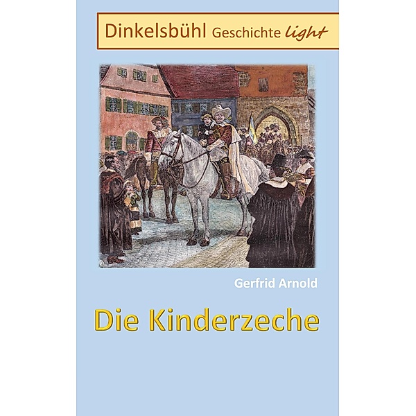 Die Kinderzeche / Dinkelsbühl Geschichte light Bd.4/-., Gerfrid Arnold