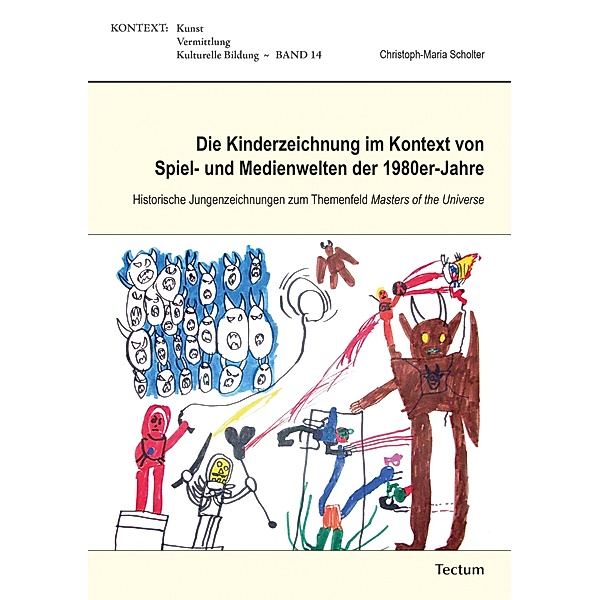 Die Kinderzeichnung im Kontext von Spiel- und Medienwelten der 1980er-Jahre / KONTEXT Bd.14, Christoph-Maria Scholter