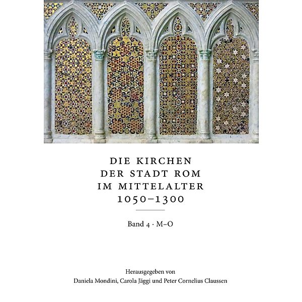 Die Kirchen der Stadt Rom im Mittelalter 1050-1300, M-O: SS. Marcellino e Pietro bis S. Omobono. Bd. 4, Peter Cornelius Claussen, Carola Jäggi, Daniela Mondini