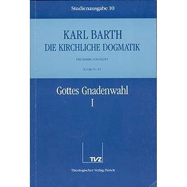 Die kirchliche Dogmatik: Bd.10 Gottes Gnadenwahl, Karl Barth