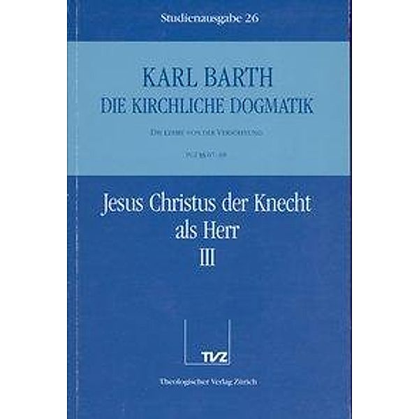 Die kirchliche Dogmatik: Bd.26 Jesus Christus der Knecht als Herr, Karl Barth