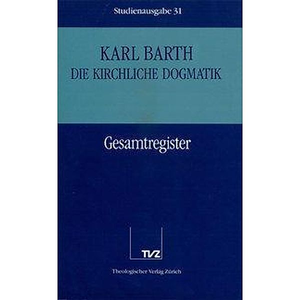 Die kirchliche Dogmatik: Bd.31 Gesamtregister Kirchliche Dogmatik, Karl Barth
