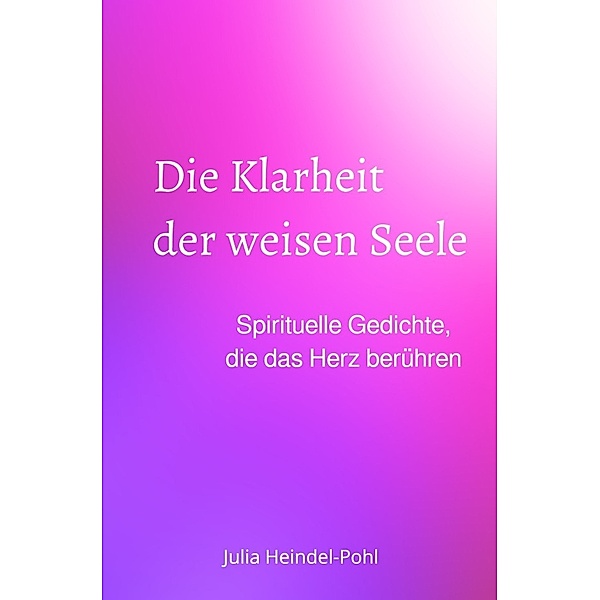Die Klarheit der weisen Seele, Julia Heindel-Pohl