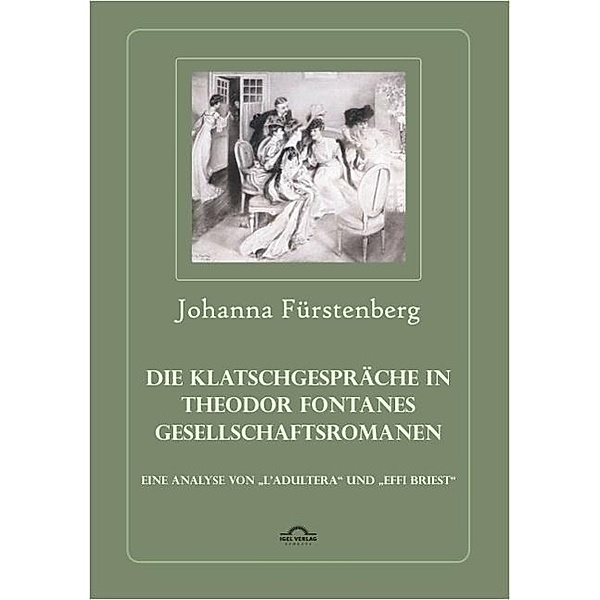 Die Klatschgespräche in Theodor Fontanes Gesellschaftsromanen / Igel-Verlag, Johanna Fürstenberg