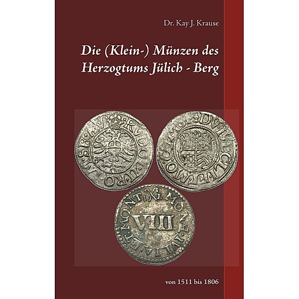 Die (Klein-) Münzen des Herzogtums Jülich - Berg, Kay J. Krause