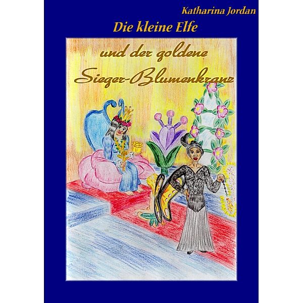 Die kleine Elfe und der goldene Sieger-Blumenkranz, Katharina Jordan
