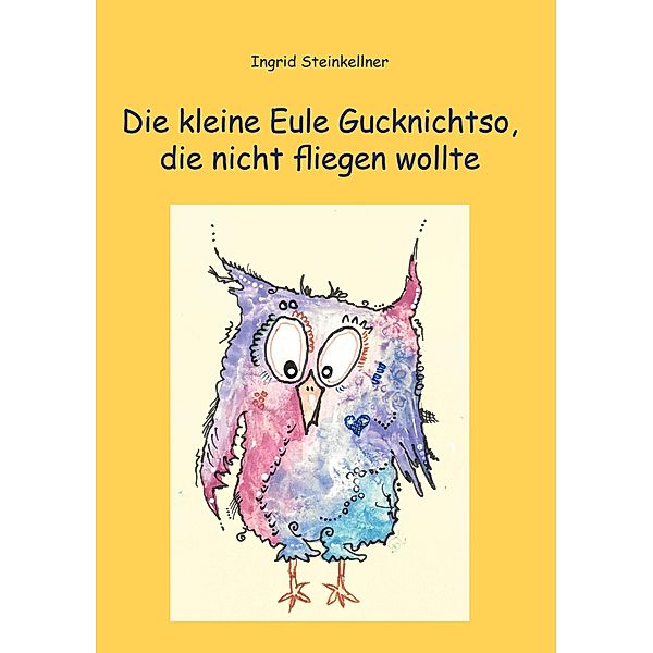 Die kleine Eule Gucknichtso, die nicht fliegen wollte, Ingrid Steinkellner