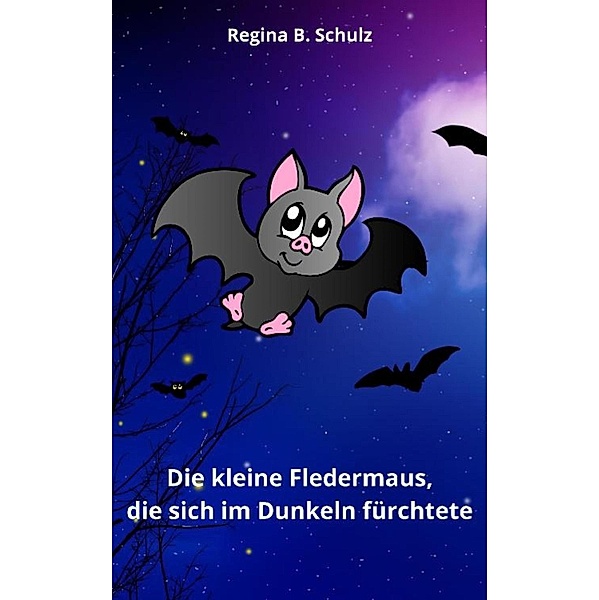 Die kleine Fledermaus, die sich im Dunkeln fürchtete, Regina Schulz