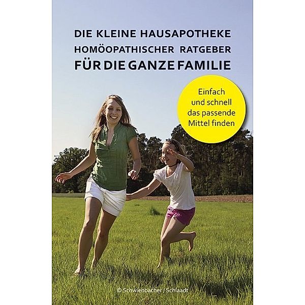 Die kleine Hausapotheke - Homöopatischer Ratgeber für die ganze Familie, Bernadette Schwienbacher, Michael Schlaat