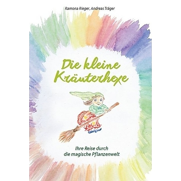 Die kleine Kräuterhexe - Eine Reise durch die magische Pflanzenwelt, Ramona Rieger, Andreas Träger