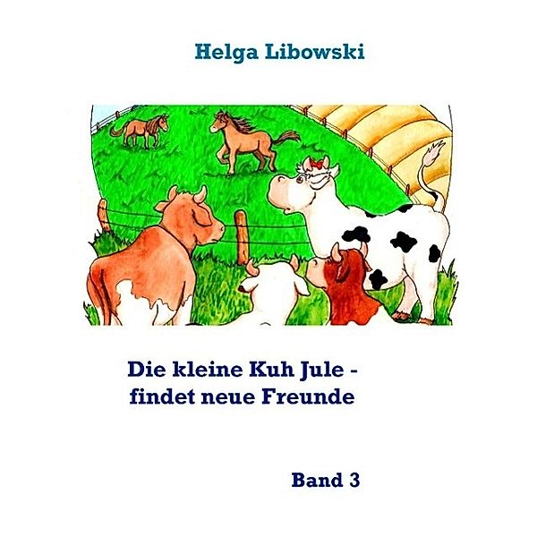 Die kleine Kuh Jule - findet neue Freunde, Helga Libowski