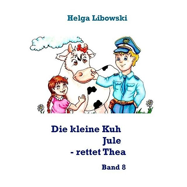 Die kleine Kuh Jule - rettet Thea, Helga Libowski