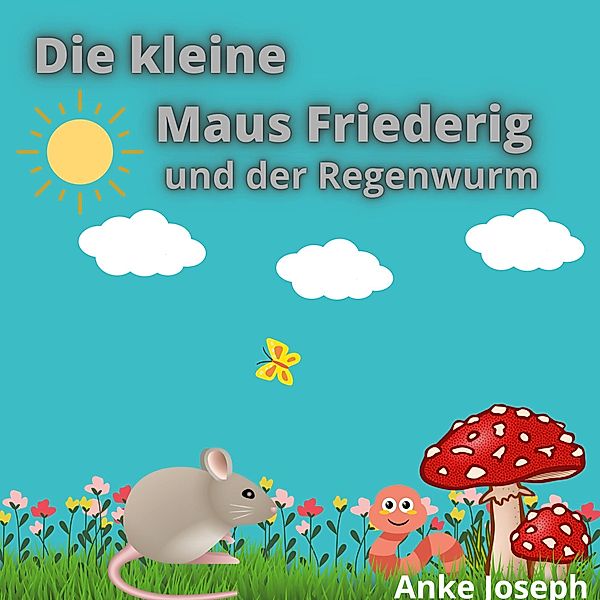 Die kleine Maus Friederig und der Regenwurm, Anke Joseph