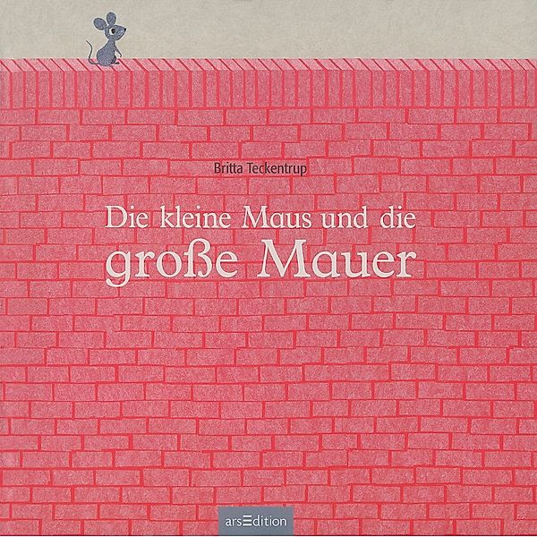 Die kleine Maus und die große Mauer, Britta Teckentrup