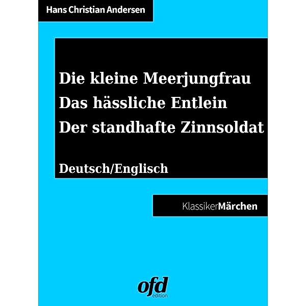 Die kleine Meerjungfrau - Das hässliche Entlein - Der standhafte Zinnsoldat, Hans Christian Andersen