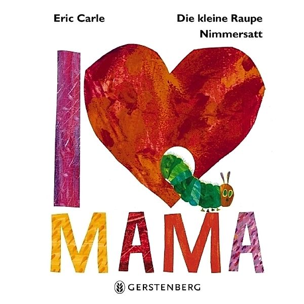 Die kleine Raupe Nimmersatt - I love Mama, Eric Carle