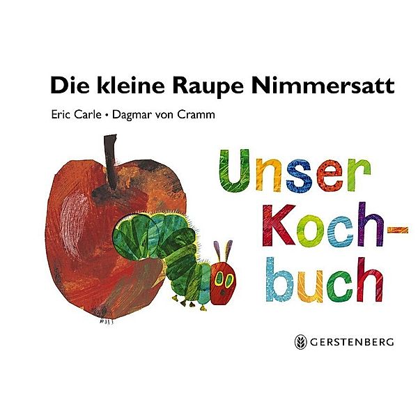 Die kleine Raupe Nimmersatt - Unser Kochbuch, Eric Carle, Dagmar von Cramm