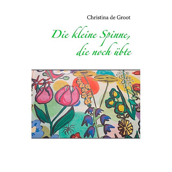 Die kleine Spinne, die noch übte, Christina de Groot