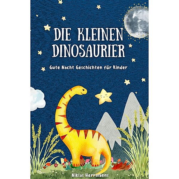 Die kleinen Dinosaurier: Gute Nacht Geschichten für Kinder, Niklas Herrmanns