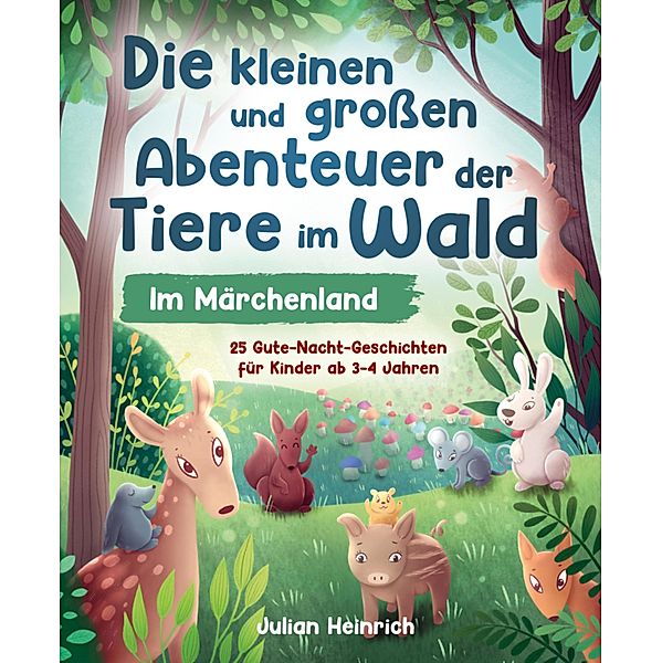 Die kleinen und großen Abenteuer der Tiere im Wald - Im Märchenland, Julian Heinrich
