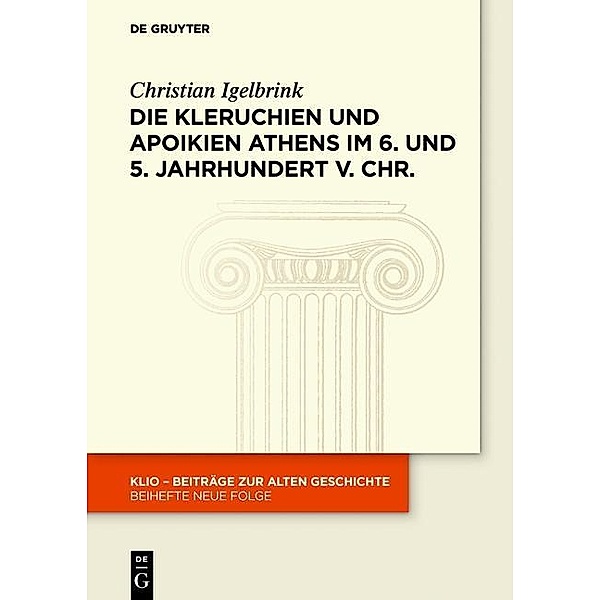 Die Kleruchien und Apoikien Athens im 6. und 5. Jahrhundert v. Chr. / KLIO / Beihefte. Neue Folge Bd.25, Christian Igelbrink